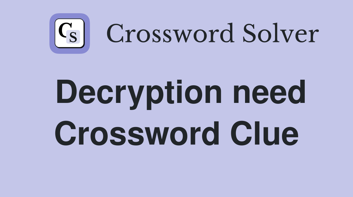 Decryption need Crossword Clue