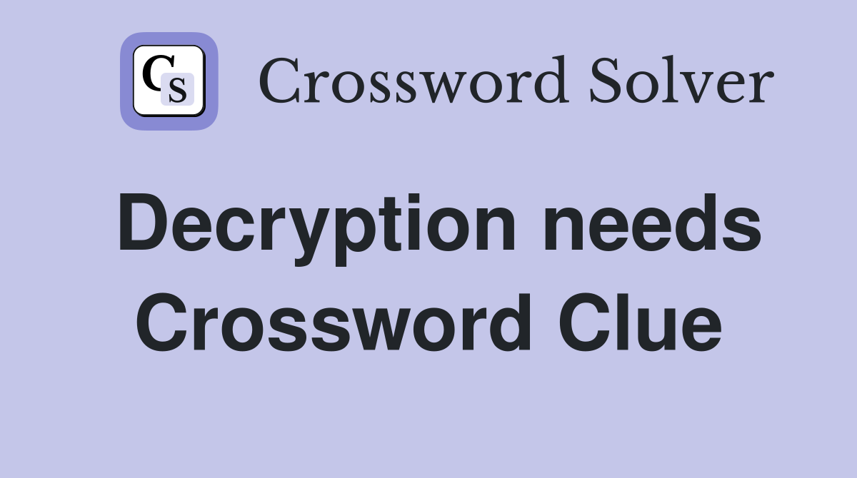 Decryption needs Crossword Clue