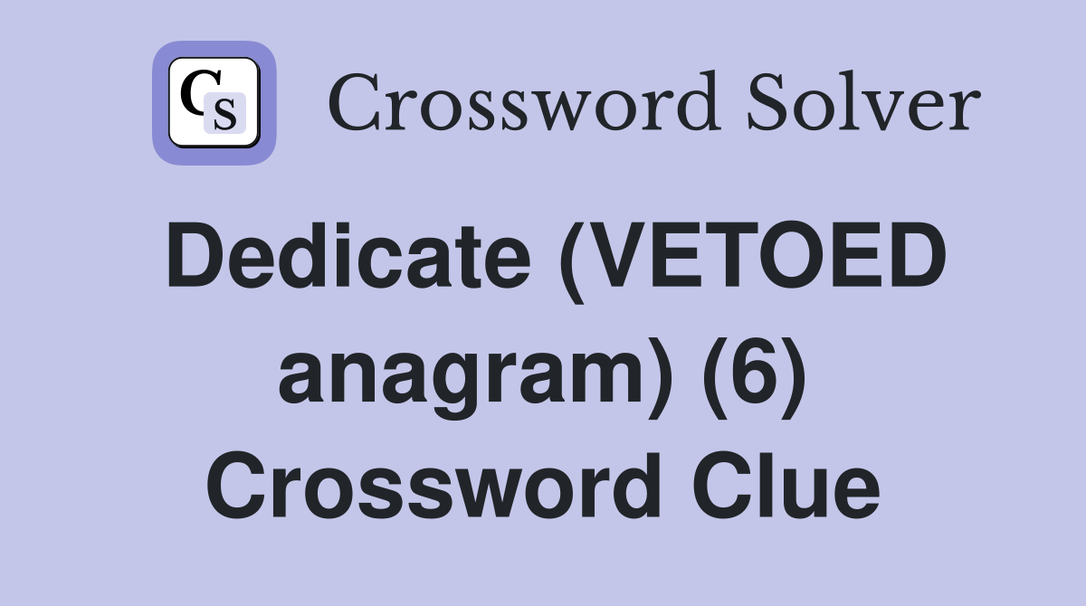 Dedicate (VETOED anagram) (6) Crossword Clue