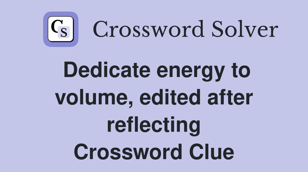 Dedicate energy to volume, edited after reflecting Crossword Clue