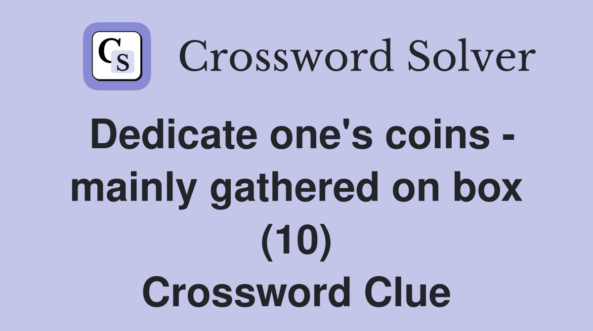 Dedicate one's coins - mainly gathered on box (10) Crossword Clue