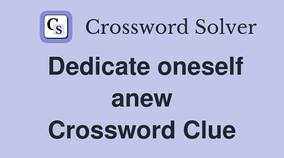 Dedicate oneself anew Crossword Clue