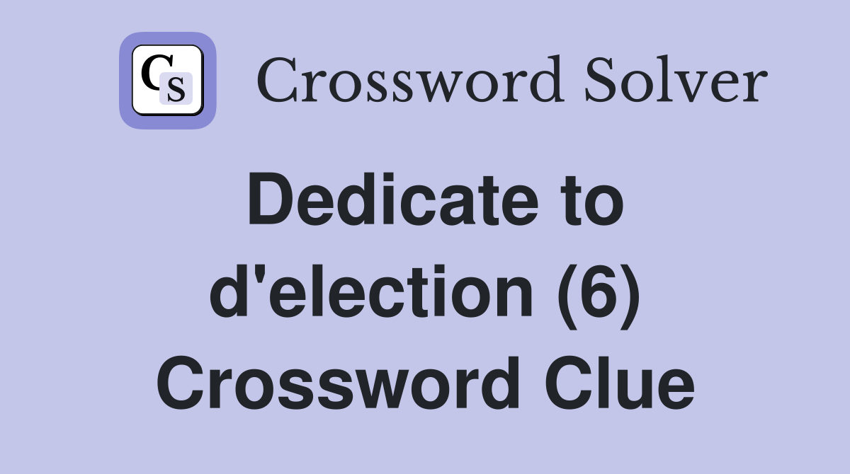 Dedicate to d'election (6) Crossword Clue