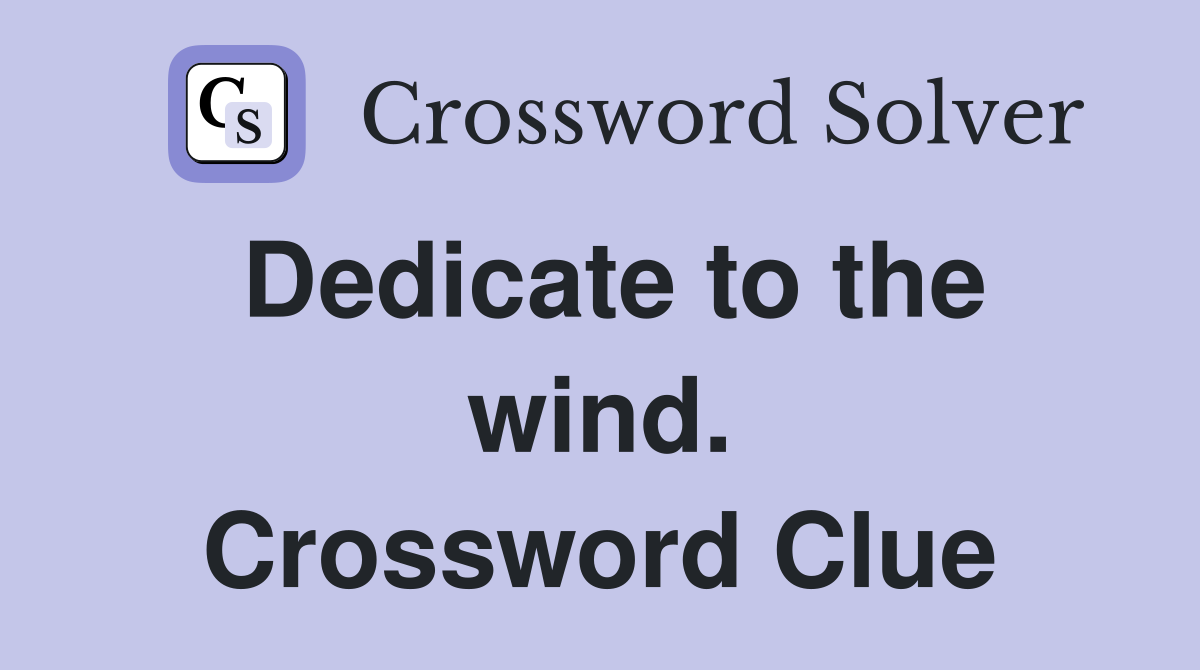 Dedicate to the wind. Crossword Clue