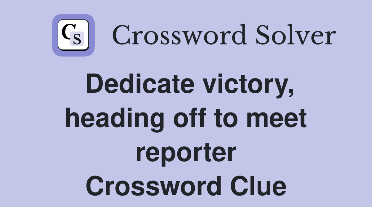 Dedicate victory, heading off to meet reporter Crossword Clue