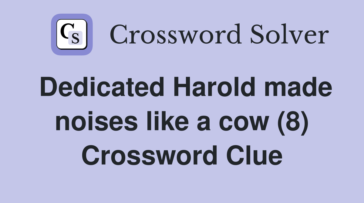 Dedicated Harold made noises like a cow (8) Crossword Clue