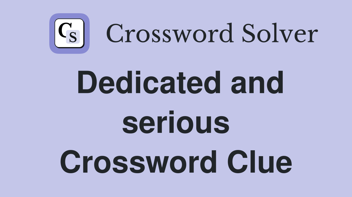 Dedicated and serious Crossword Clue