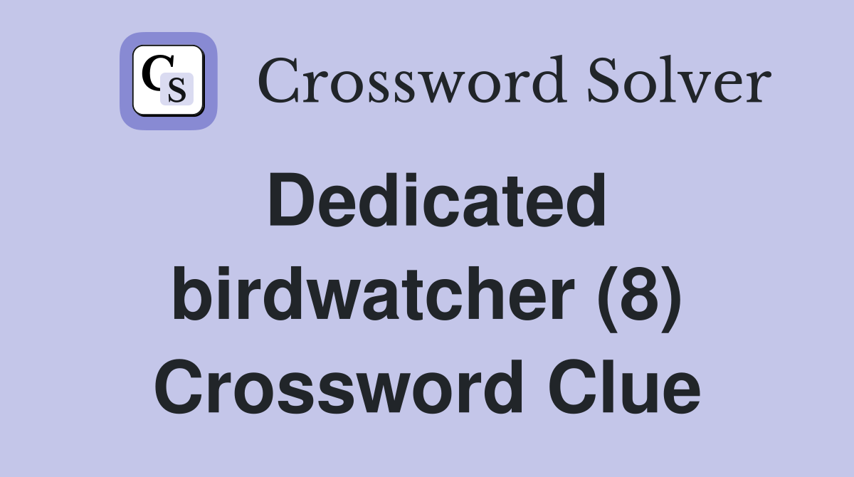 Dedicated birdwatcher (8) Crossword Clue
