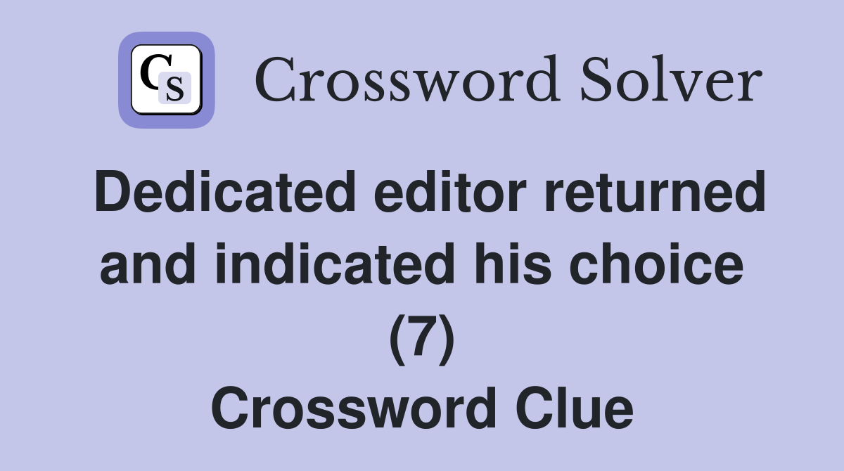 Dedicated editor returned and indicated his choice (7) Crossword Clue
