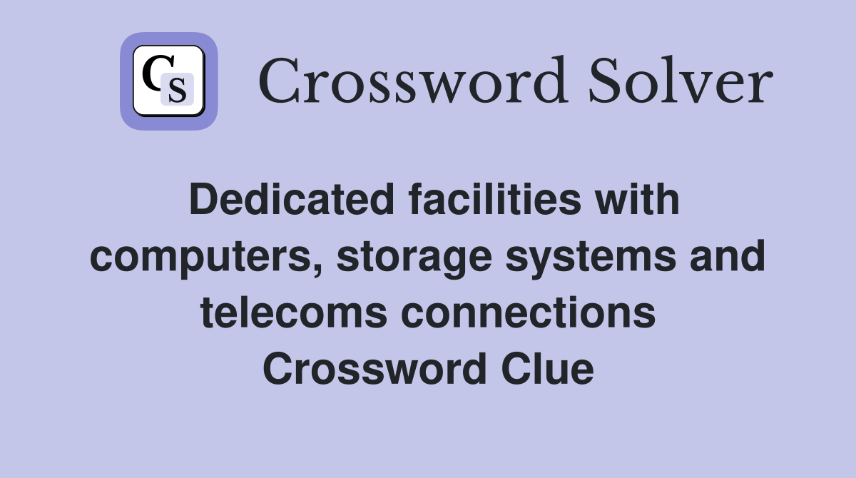 Dedicated facilities with computers, storage systems and telecoms connections Crossword Clue