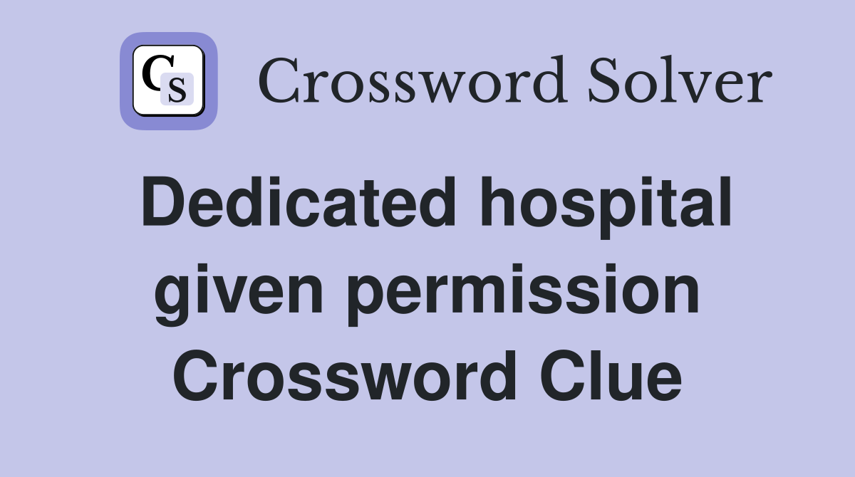 Dedicated hospital given permission Crossword Clue