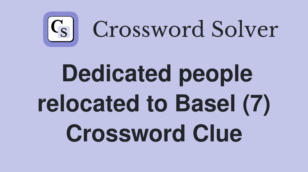 Dedicated people relocated to Basel (7) Crossword Clue