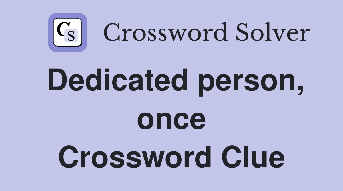 Dedicated person, once Crossword Clue