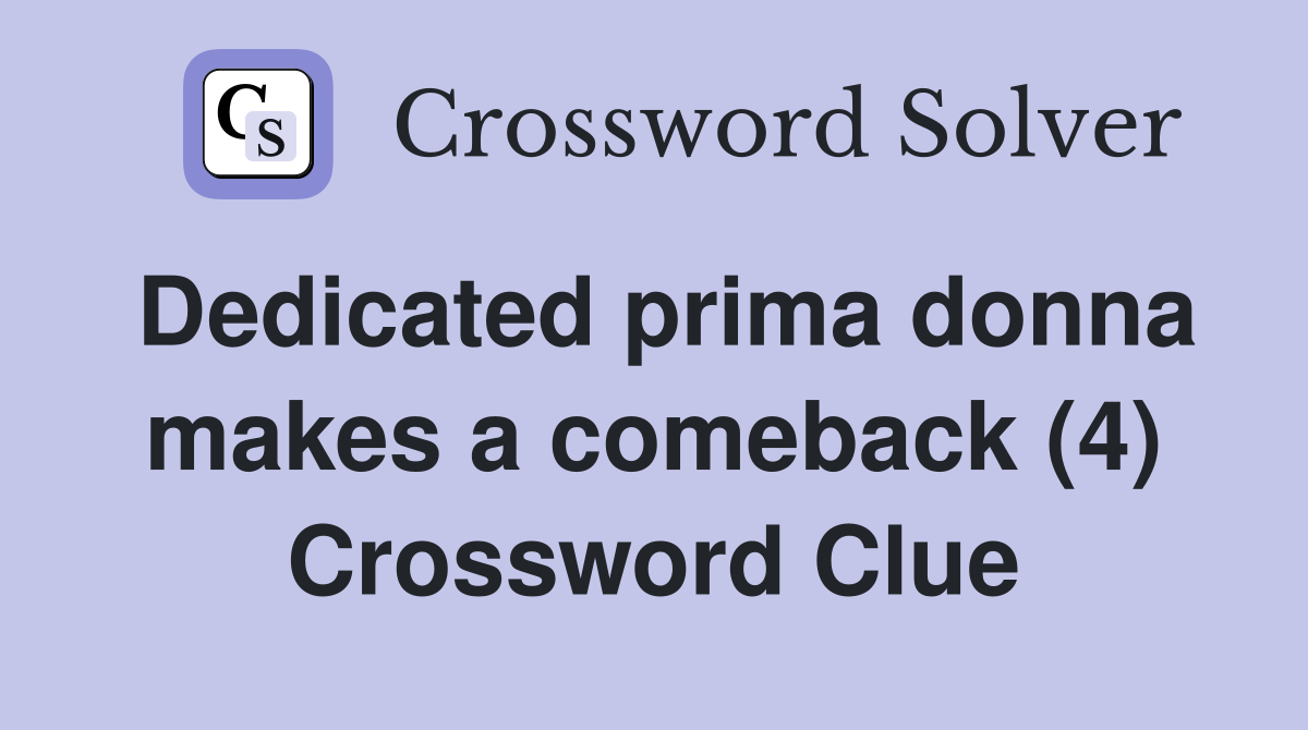 Dedicated prima donna makes a comeback (4) Crossword Clue