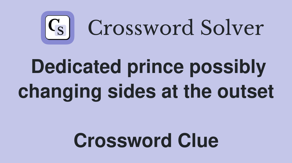 Dedicated prince possibly changing sides at the outset  Crossword Clue