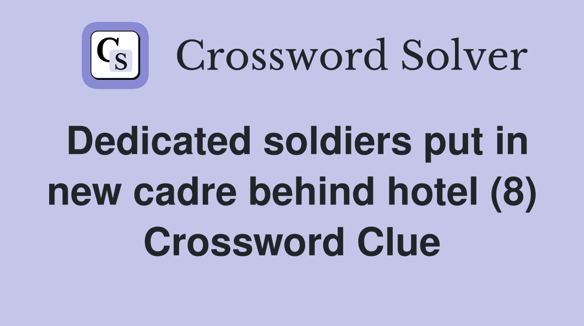 Dedicated soldiers put in new cadre behind hotel (8) Crossword Clue