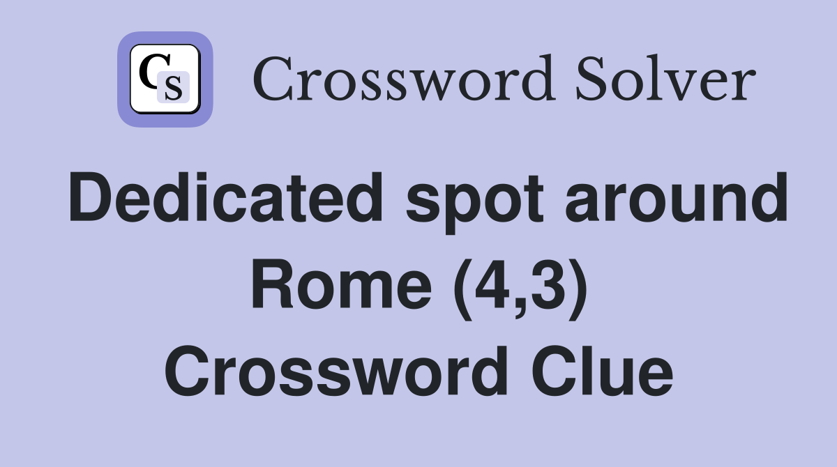 Dedicated spot around Rome (4,3) Crossword Clue