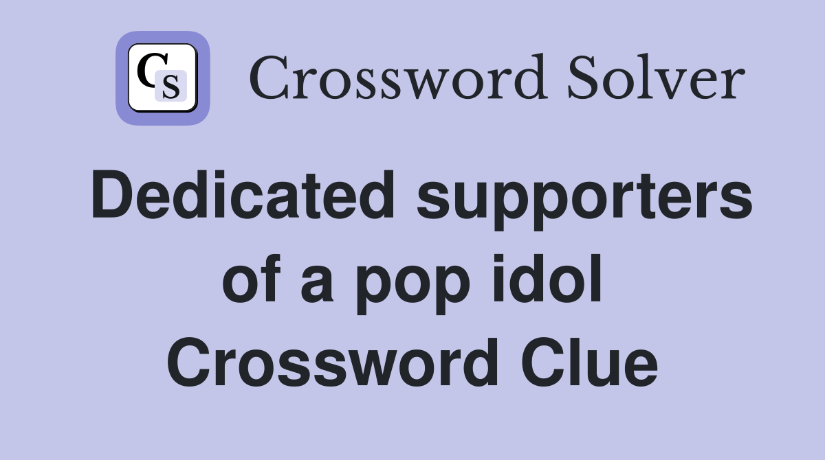 Dedicated supporters of a pop idol Crossword Clue