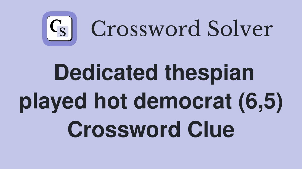 Dedicated thespian played hot democrat (6,5) Crossword Clue