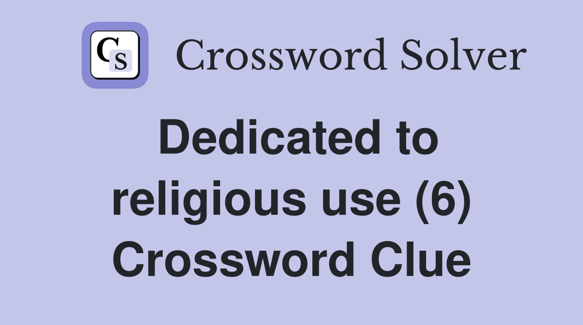 Dedicated to religious use (6) Crossword Clue