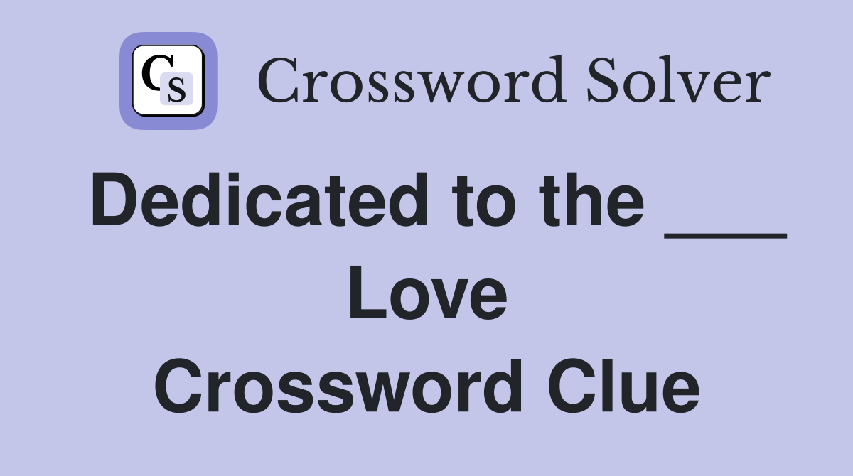 Dedicated to the ___ Love Crossword Clue