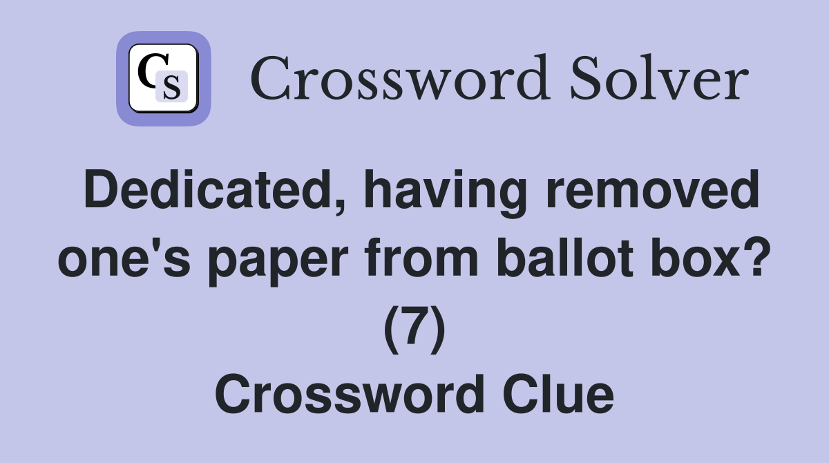 Dedicated, having removed one's paper from ballot box? (7) Crossword Clue