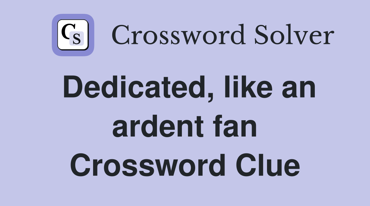 Dedicated, like an ardent fan Crossword Clue