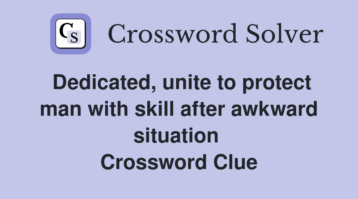 Dedicated, unite to protect man with skill after awkward situation  Crossword Clue