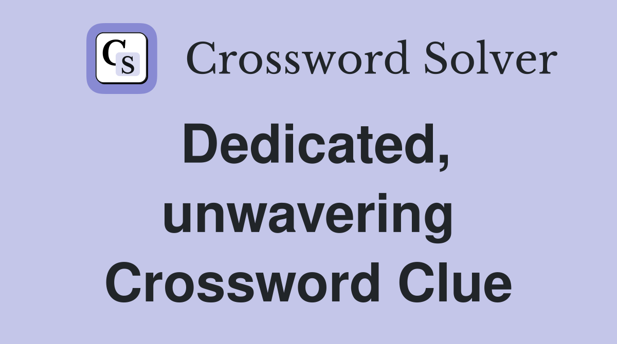 Dedicated, unwavering Crossword Clue