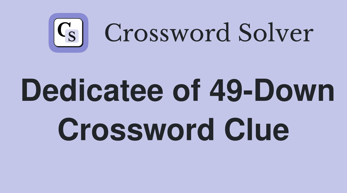 Dedicatee of 49-Down Crossword Clue