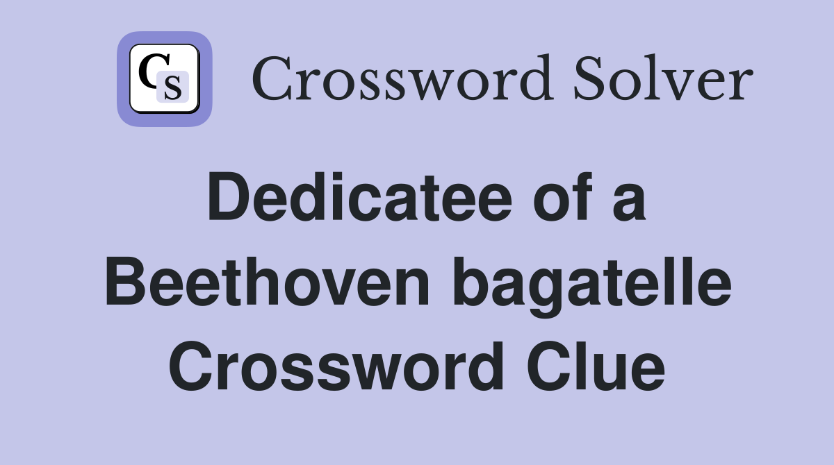 Dedicatee of a Beethoven bagatelle Crossword Clue