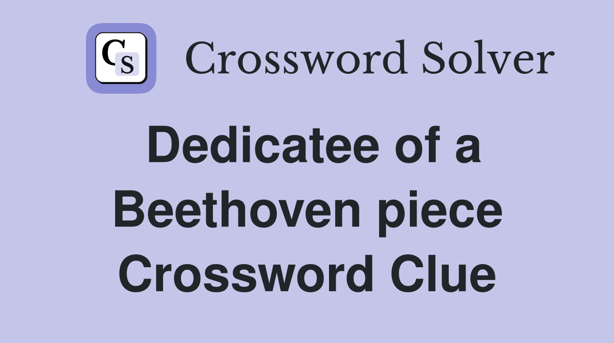 Dedicatee of a Beethoven piece Crossword Clue
