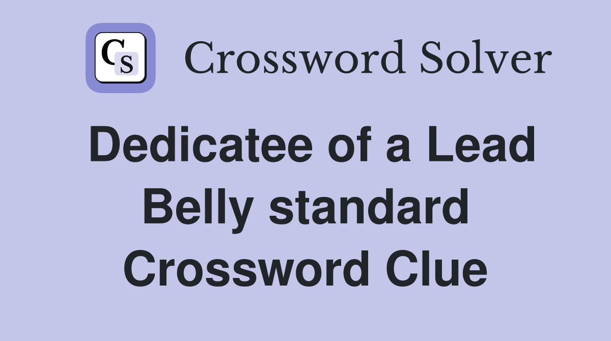 Dedicatee of a Lead Belly standard Crossword Clue
