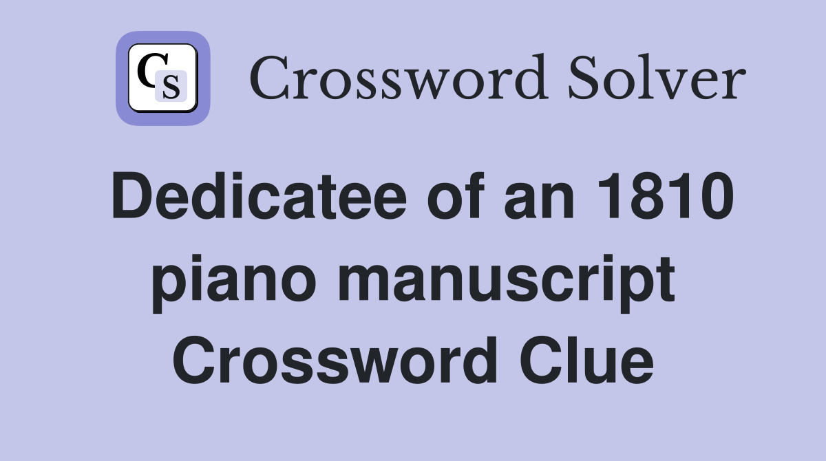 Dedicatee of an 1810 piano manuscript Crossword Clue