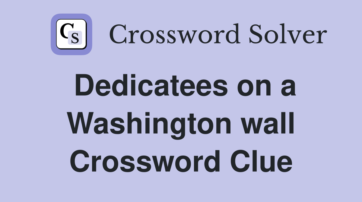 Dedicatees on a Washington wall Crossword Clue