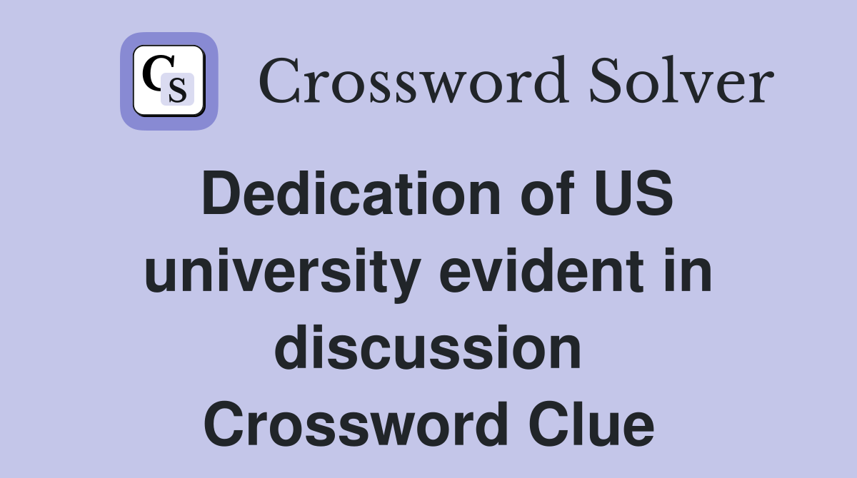 Dedication of US university evident in discussion Crossword Clue