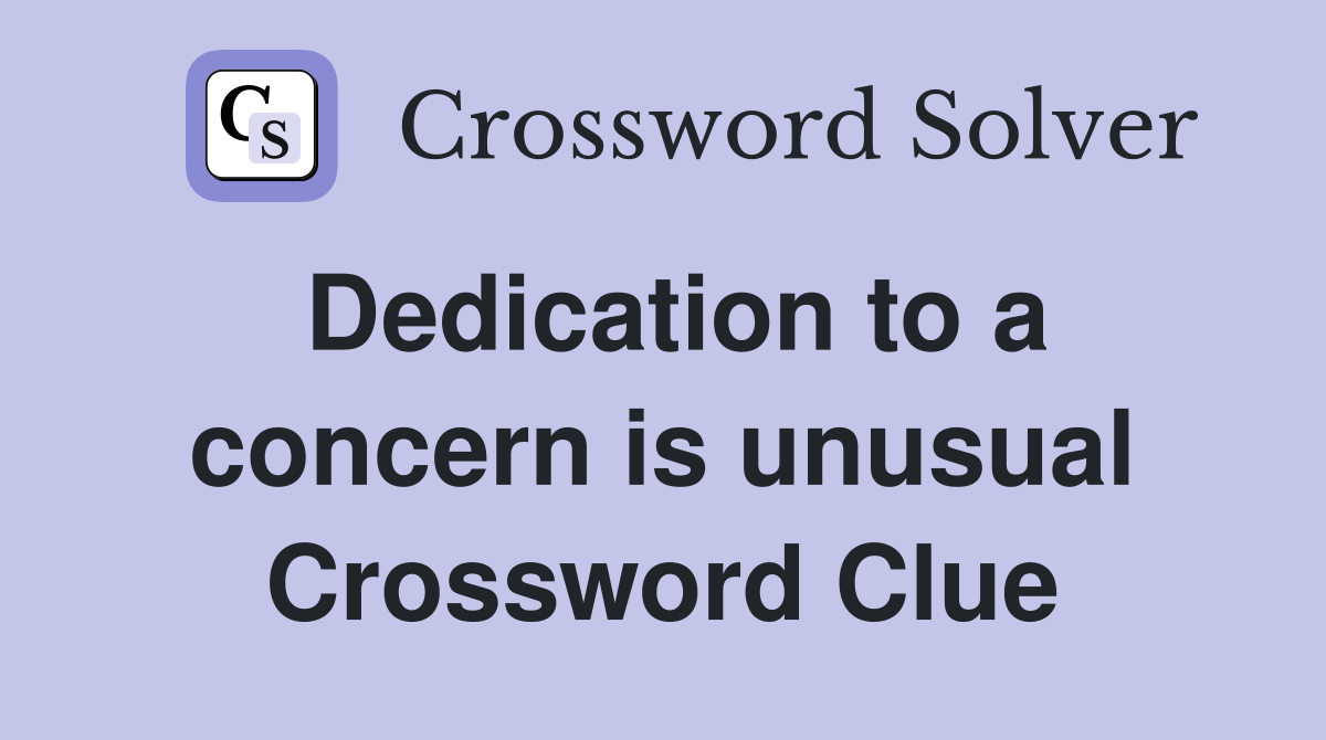 Dedication to a concern is unusual Crossword Clue