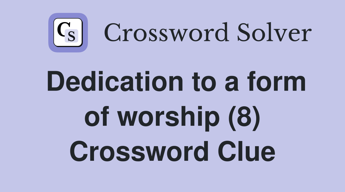 Dedication to a form of worship (8) Crossword Clue