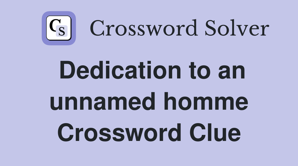 Dedication to an unnamed homme Crossword Clue