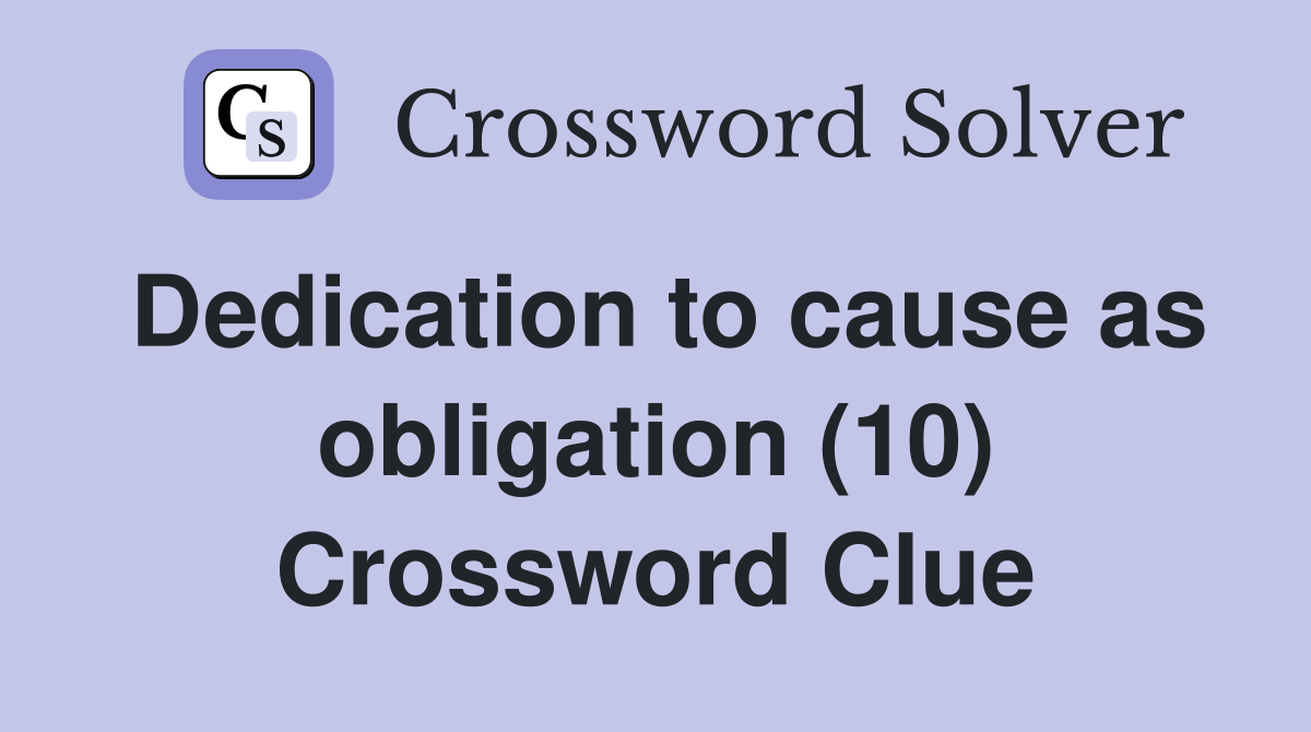 Dedication to cause as obligation (10) Crossword Clue