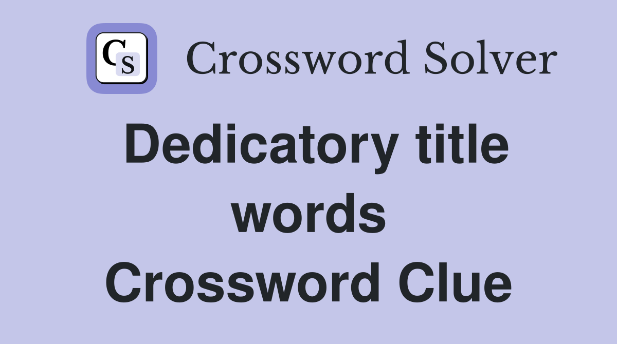 Dedicatory title words Crossword Clue