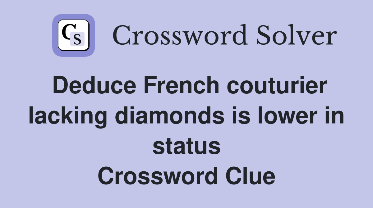 Deduce French couturier lacking diamonds is lower in status Crossword Clue