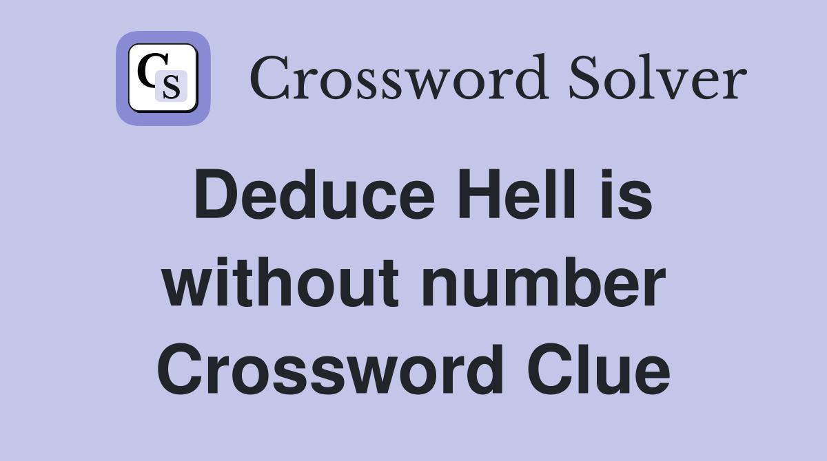 Deduce Hell is without number Crossword Clue