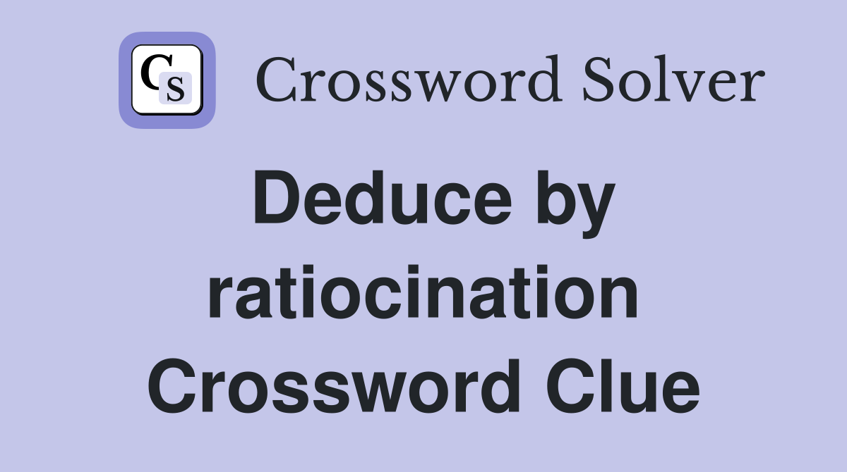 Deduce by ratiocination Crossword Clue