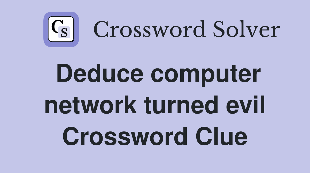 Deduce computer network turned evil Crossword Clue
