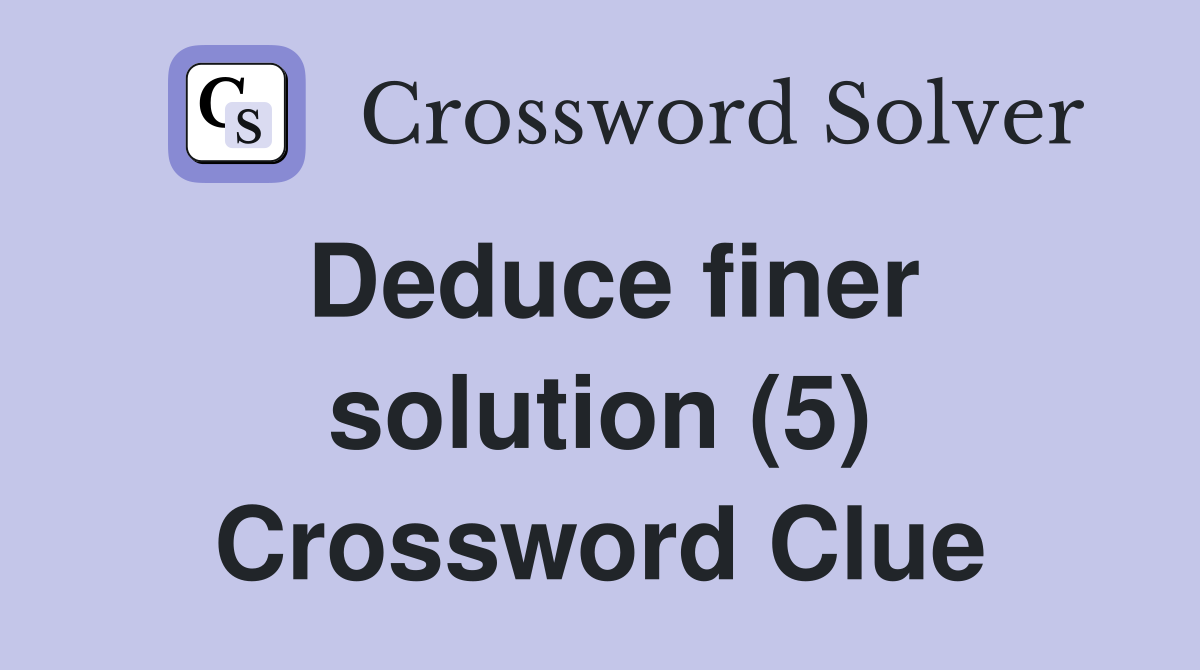 Deduce finer solution (5) Crossword Clue