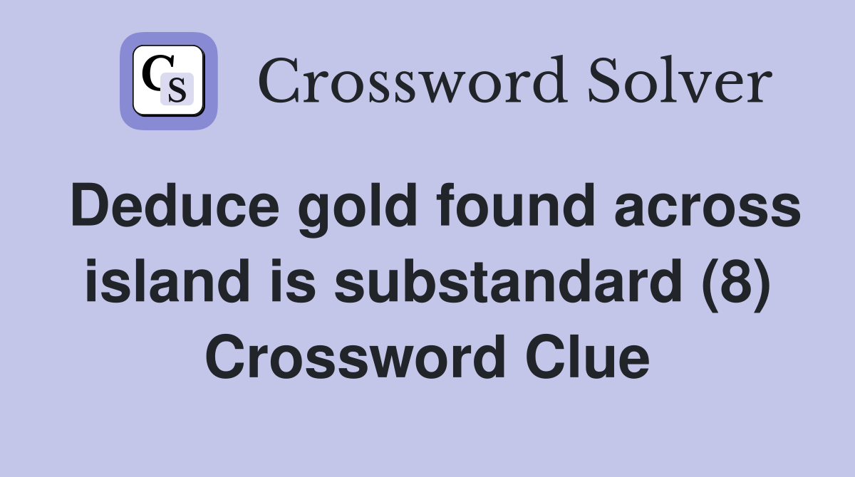 Deduce gold found across island is substandard (8) Crossword Clue