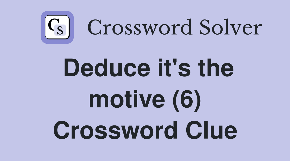 Deduce it's the motive (6) Crossword Clue