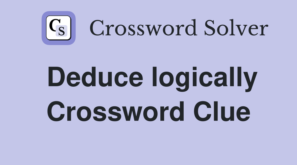 Deduce logically Crossword Clue