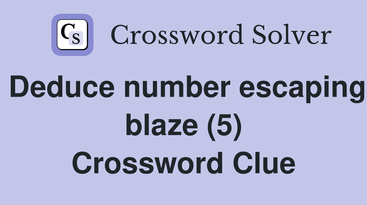 Deduce number escaping blaze (5) Crossword Clue